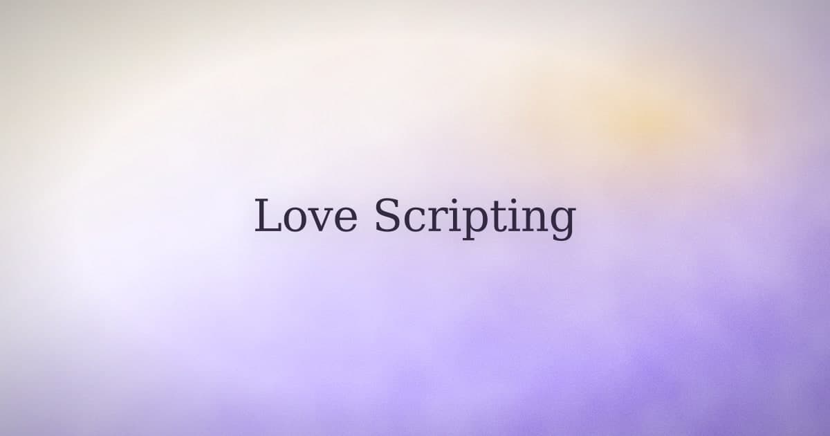 Love scripting: what it actually does (and doesn't)
